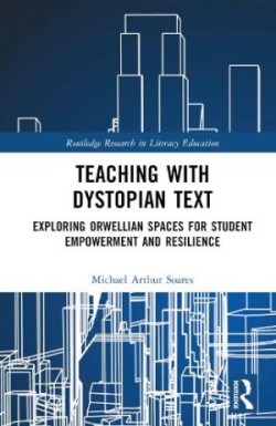 Teaching with Dystopian Text Exploring Orwellian Spaces for Student Empowerment and Resilience
