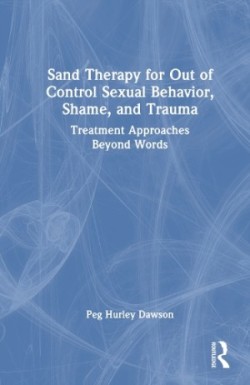 Sand Therapy for Out of Control Sexual Behavior, Shame, and Trauma