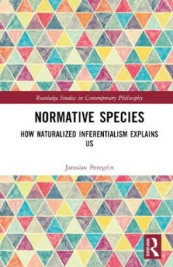 Normative Species How Naturalized Inferentialism Explains Us