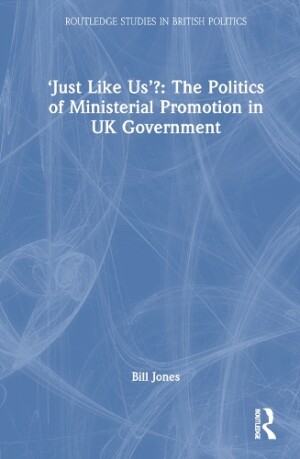 ‘Just Like Us’?: The Politics of Ministerial Promotion in UK Government