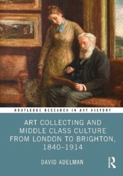Art Collecting and Middle Class Culture from London to Brighton, 1840–1914