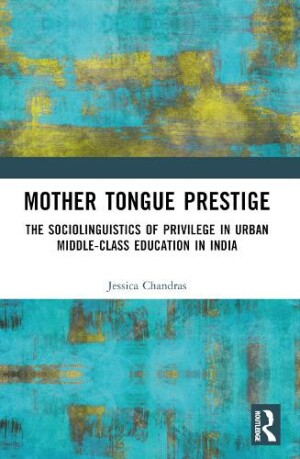 Mother Tongue Prestige The Sociolinguistics of Privilege in Urban Middle-Class Education in India