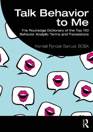 Talk Behavior to Me The Routledge Dictionary of the Top 150 Behavior Analytic Terms and Translations