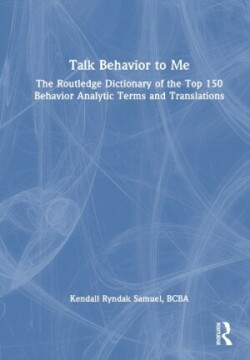 Talk Behavior to Me The Routledge Dictionary of the Top 150 Behavior Analytic Terms and Translations