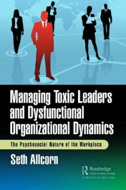 Managing Toxic Leaders and Dysfunctional Organizational Dynamics