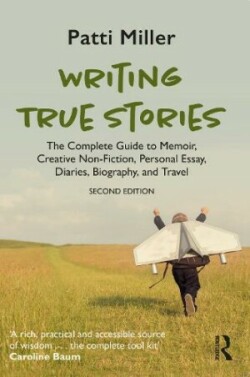 Writing True Stories The Complete Guide to Memoir, Creative Non-Fiction, Personal Essay, Diaries, Biography, and Travel