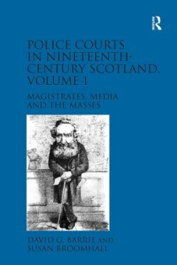 Police Courts in Nineteenth-Century Scotland, Volume 1 Magistrates, Media and the Masses