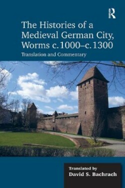 Histories of a Medieval German City, Worms c. 1000-c. 1300 Translation and Commentary