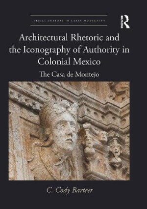 Architectural Rhetoric and the Iconography of Authority in Colonial Mexico