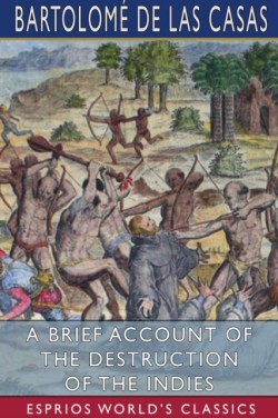 Brief Account of the Destruction of the Indies (Esprios Classics)