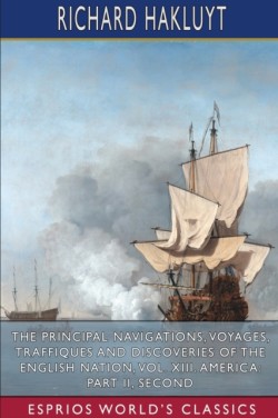 Principal Navigations, Voyages, Traffiques and Discoveries of the English Nation, Vol. XIII. America