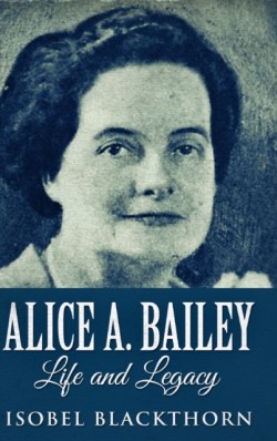 Alice A. Bailey - Life And Legacy