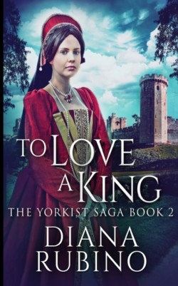 To Love A King (The Yorkist Saga Book 2)