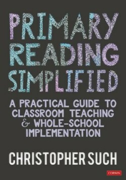 Primary Reading Simplified A Practical Guide to Classroom Teaching and Whole-School Implementation