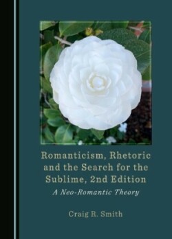 Romanticism, Rhetoric and the Search for the Sublime, 2nd Edition