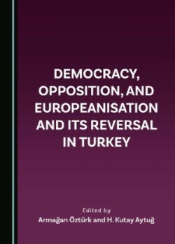 Democracy, Opposition, and Europeanisation and its Reversal in Turkey