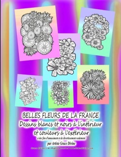 BELLES FLEURS DE LA FRANCE Dessins blancs et noirs a l'interieur et couleurs a l'exterieur a des fins d'amusement et de divertissement seulement par Artiste Grace Divine