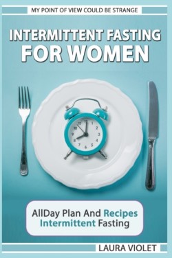 Intermittent Fasting For Women - My Point Of View Could Be Strange