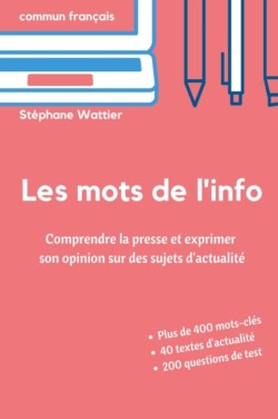 Les mots de l'info Apprenez le vocabulaire de l'actualite (niveaux B2 et C1)