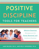 Positive Discipline Tools For Teachers Effective Classroom Management For Social, Emotional, And Aca