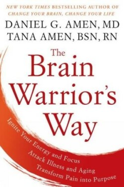 Brain Warrior's Way: Ignite Your Energy and Focus, Attack Illness and Aging, Transform Pain into Purpose