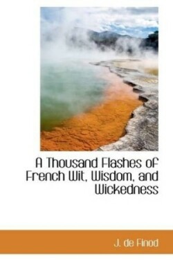 Thousand Flashes of French Wit, Wisdom, and Wickedness