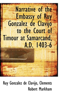 Narrative of the Embassy of Ruy Gonzalez de Clavijo to the Court of Timour at Samarcand, A.D. 1403-6