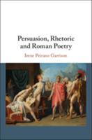 Persuasion, Rhetoric and Roman Poetry