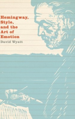 Hemingway, Style, and the Art of Emotion