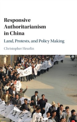 Responsive Authoritarianism in China Land, Protests, and Policy Making