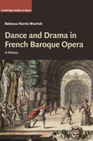 Cambridge Studies in Opera : Dance and Drama in French Baroque Opera: A History