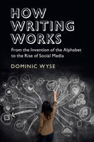 How Writing Works From the Invention of the Alphabet to the Rise of Social Media