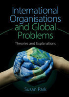 International Organisations and Global Problems Theories and Explanations