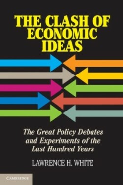 The Clash of Economic Ideas The Great Policy Debates and Experiments of the Last Hundred Years