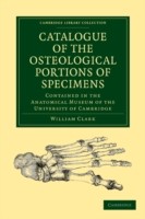 Catalogue of the Osteological Portions of Specimens Contained in the Anatomical Museum of the University of Cambridge