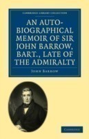 Auto-Biographical Memoir of Sir John Barrow, Bart, Late of the Admiralty