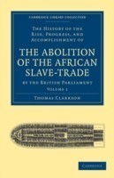 History of the Rise, Progress, and Accomplishment of the Abolition of the African Slave-Trade by the British Parliament