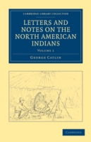 Letters and Notes on the Manners, Customs, and Condition of the North American Indians