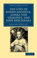 Lives of Father Joseph Anchieta, of the Society of Jesus: the Ven. Alvera von Virmundt, Religious of the Order of the Holy Sepulchre, and the Ven. John Berchmans, of the Society of Jesus