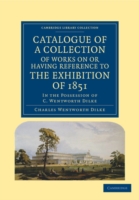 Catalogue of a Collection of Works on or Having Reference to the Exhibition of 1851