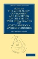 Notes on the Mineralogy, Government and Condition of the British West India Islands and North-American Maritime Colonies
