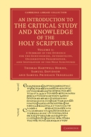 Introduction to the Critical Study and Knowledge of the Holy Scriptures: Volume 1, A Summary of the Evidence for the Genuineness, Authenticity, Uncorrupted Preservation, and Inspiration of the Holy Scriptures