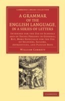 Grammar of the English Language, in a Series of Letters Intended for the Use of Schools and of Young Persons in General; But, More Especially for the Use of Soldiers, Sailors, Apprentices, and Plough-Boys