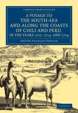 Voyage to the South-Sea and along the Coasts of Chili and Peru, in the Years 1712, 1713, and 1714