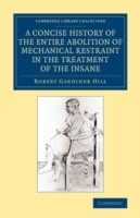 Concise History of the Entire Abolition of Mechanical Restraint in the Treatment of the Insane