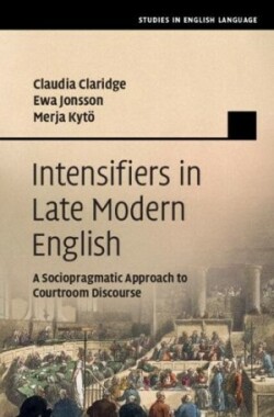 Intensifiers in Late Modern English A Sociopragmatic Approach to Courtroom Discourse