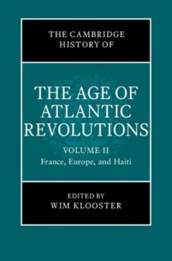 Cambridge History of the Age of Atlantic Revolutions: Volume 2, France, Europe, and Haiti