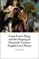 Latin Erotic Elegy and the Shaping of Sixteenth-Century English Love Poetry