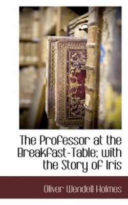 Professor at the Breakfast-Table; With the Story of Iris