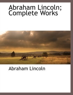 Abraham Lincoln; Complete Works, Vol. 2